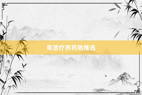 早泄疗养药物推选